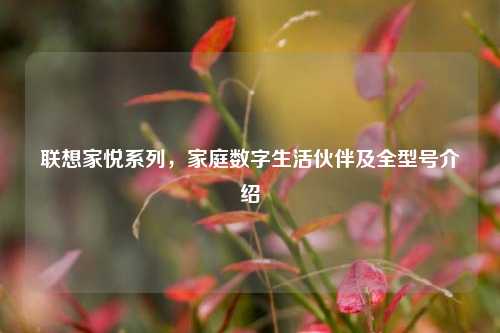 联想家悦系列,家庭数字生活伙伴及全型号介绍