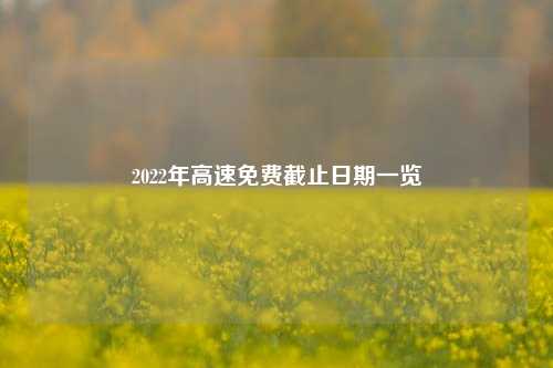 2022年高速免费截止日期一览