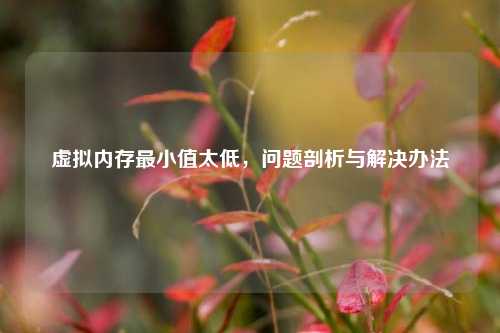 虚拟内存最小值太低,问题剖析与解决办法